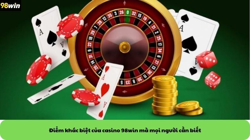 Điểm khác biệt của casino 98win mà mọi người cần biết