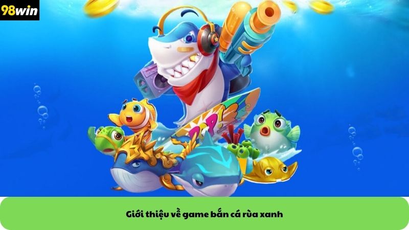 Giới thiệu về game bắn cá rùa xanh