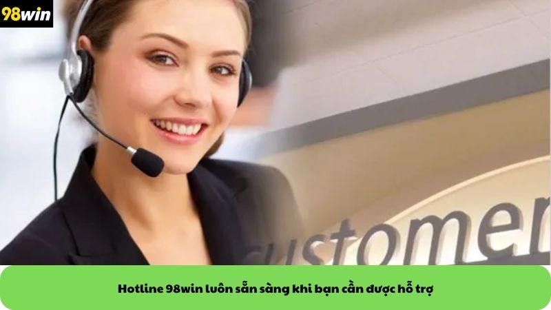 Hotline 98win luôn sẵn sàng khi bạn cần được hỗ trợ