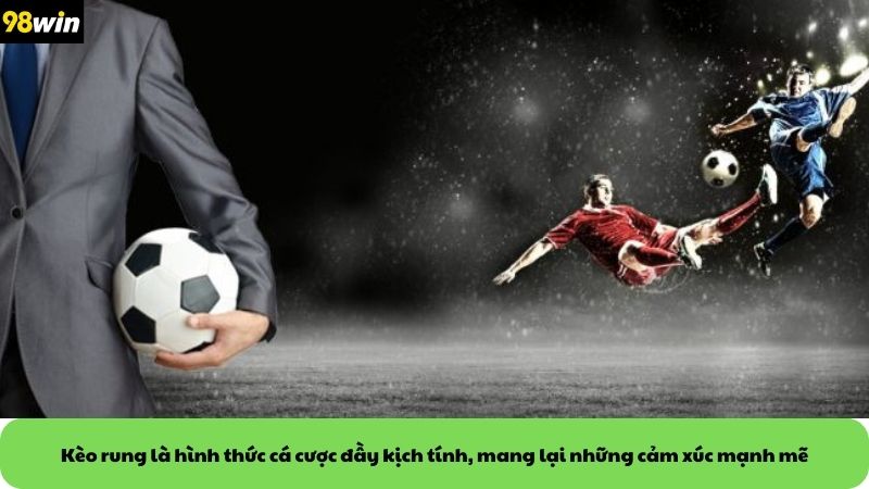 Kèo rung là hình thức cá cược đầy kịch tính, mang lại những cảm xúc mạnh mẽ
