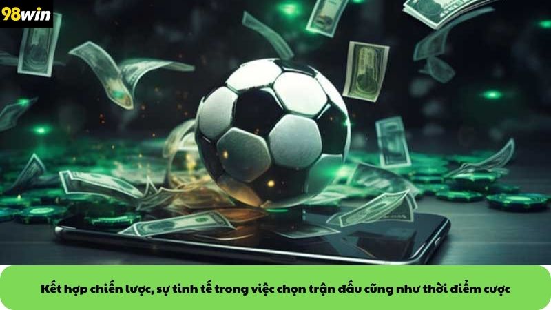 Kết hợp chiến lược, sự tinh tế trong việc chọn trận đấu cũng như thời điểm cược