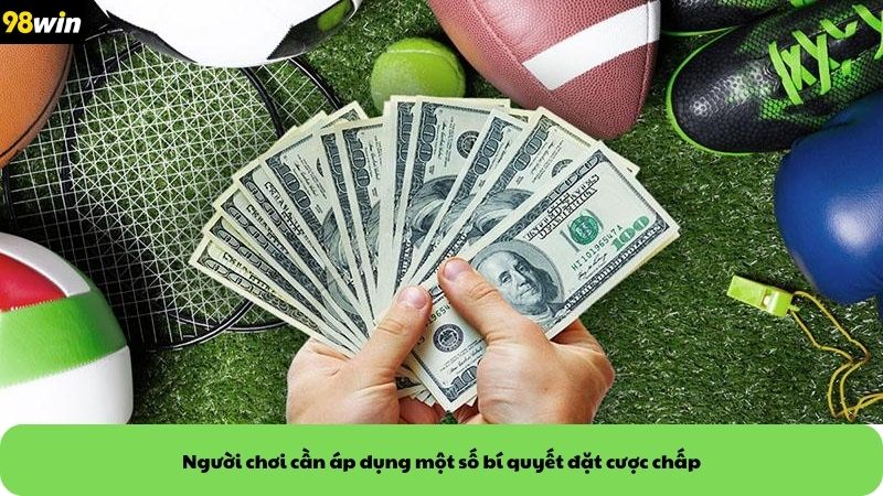Người chơi cần áp dụng một số bí quyết đặt cược chấp