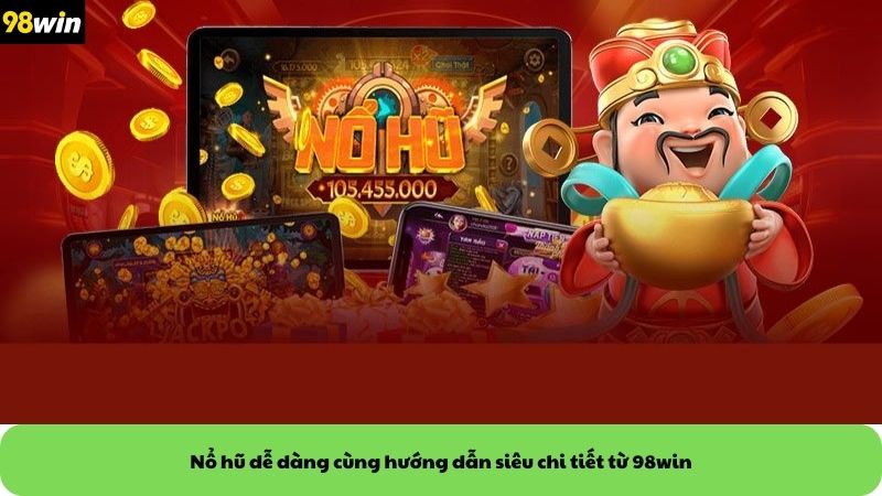 Nổ hũ dễ dàng cùng hướng dẫn siêu chi tiết từ 98win