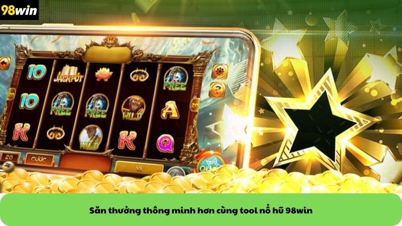 Săn thưởng thông minh hơn cùng tool nổ hũ 98win