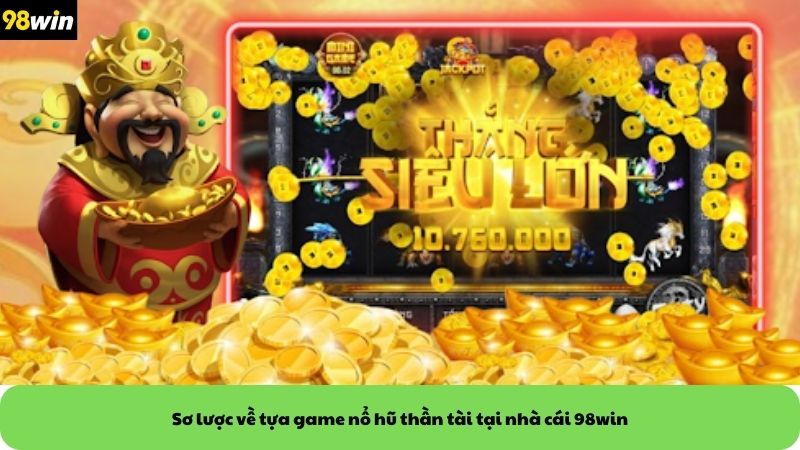 Sơ lược về tựa game nổ hũ thần tài tại nhà cái 98win