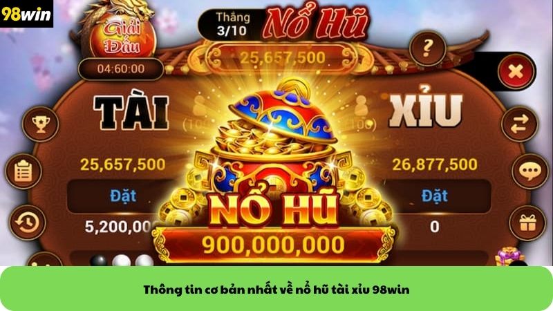 Thông tin cơ bản nhất về nổ hũ tài xỉu 98win