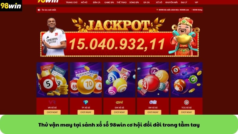 Thử vận may tại sảnh xổ số 98win cơ hội đổi đời trong tầm tay