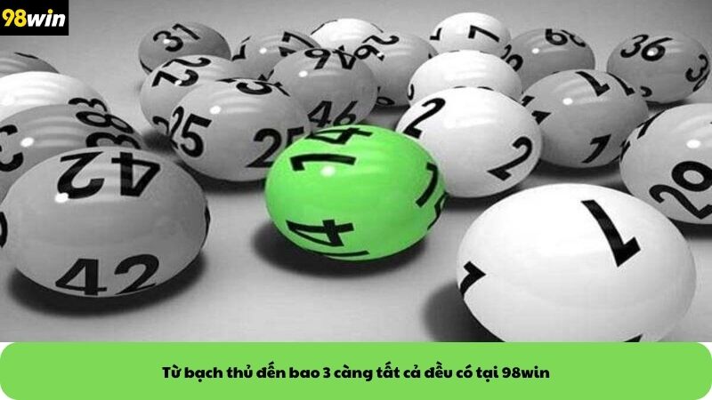 Từ bạch thủ đến bao 3 càng tất cả đều có tại 98win